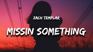 Download Zach Templar - missin something (Lyrics) 'nothing i can do, all i want is you' mp3