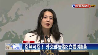 反制藍委大鬧 外交部罕見告發3立委3議員－民視新聞