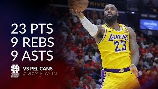 LeBron James 23 pts 9 rebs 9 asts vs Pelicans 2024 PlayIn