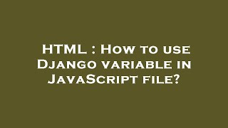 HTML : How to use Django variable in JavaScript file?