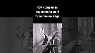 How companies expect us to work for minimum wage: