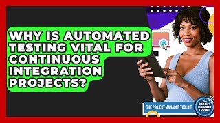 Why Is Automated Testing Vital For Continuous Integration Projects? - The Project Manager Toolkit