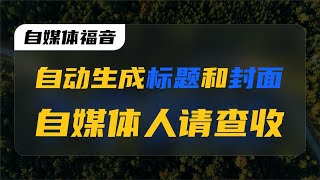 自动生成标题和封面的平台，你知道吗？自媒体人的福音