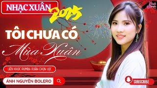 TÔI CHƯA CÓ MÙA XUÂN, CẢM ƠN | Ánh Nguyên Bolero | LK Rumba XUÂN 2025 Làm Tan Chảy Triệu Con Tim