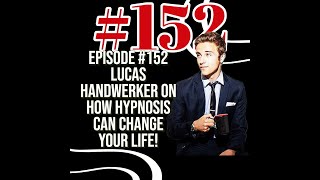 #152 Lucas Handwerker on how hypnosis can change your life!