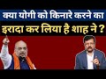 Yogi को किनारे करना चाहते हैं Shah ? Deepak Sharma ||