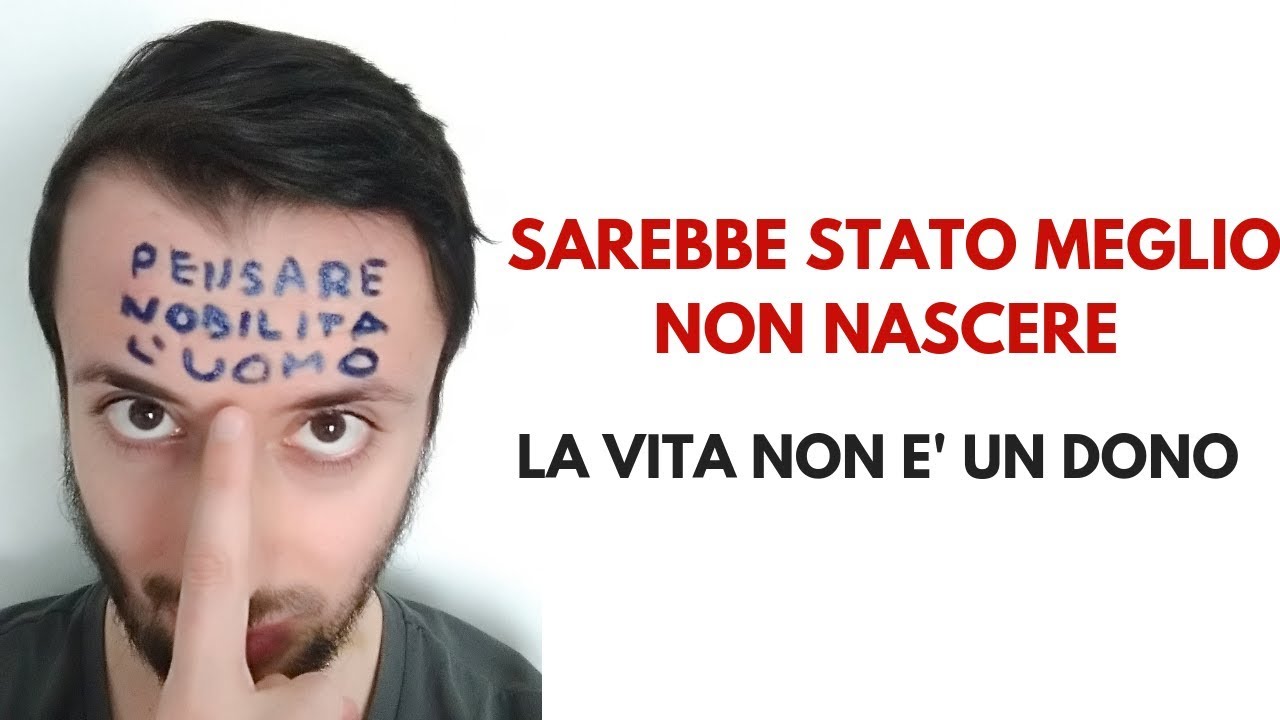 SAREBBE STATO MEGLIO NON ESSERE MAI NATI - YouTube