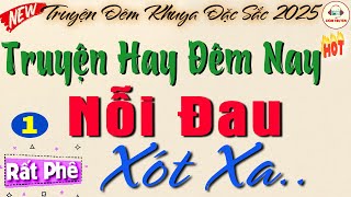 Cả Xóm thức trắng cả đêm để #nghe truyện này: NỖI ĐAU XÓT XA - Phần 1| Đọc truyện đêm khuya ngủ ngon