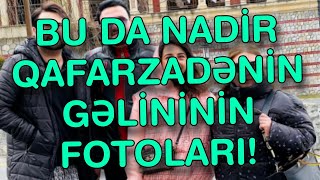 SON DƏQİQƏ!  BU DA NADİR QAFARZADƏNİN GƏLİNİNİN FOTOLARI!