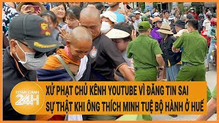 Xử phạt chủ kênh YouTube vì đăng tin sai sự thật khi ông Thích Minh Tuệ bộ hành ở Huế