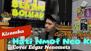 KIZOMBA  ||🌻HATI  NMOF NEO KO🌻|| CIPT NORSEN NENOKEBA ||COVER🎙 EDGAR NENOMETA