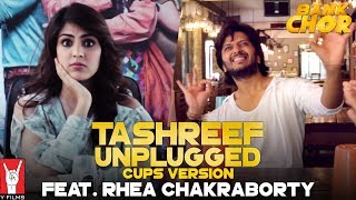 Tashreef Unplugged (Cups Version) | Feat. Rhea Chakraborty | Bank Chor