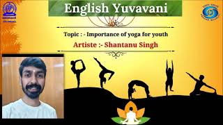 English Yuvavani || Topic : - Importance of yoga for youth || Artiste :- Shantanu Singh