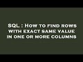 SQL : How to find rows with exact same value in one or more columns