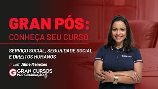 Gran Pós - Conheça seu curso: Serviço Social,Seguridade Social e Direitos Humanos com Aline Menezes