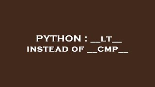 PYTHON : __lt__ instead of __cmp__