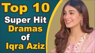 Top 10 Super Hit Dramas Of Iqra Aziz || Pak Drama TV