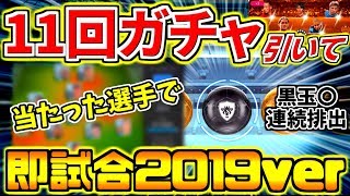 11回ガチャ引いて当たった選手で即試合2019ver！黒玉連続で出すぎじゃね？！予想外な選手が大活躍！【ウイイレアプリ2019】