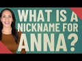 What is a nickname for Anna?
