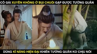 Review Phim: Cô gái xinh đẹp Xuyên Không vào Tiểu thuyết cổ đại, cứu tướng quân đẹp trai giỏi võ