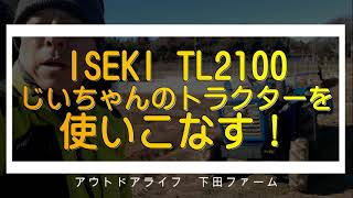 じいちゃんのトラクター　ISEKI　TL2100を使いこなしてみる！