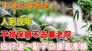 75歲的睿智老人：人到晚年，不找保姆不去養老院，做好這一點子女搶著孝順｜禪語點悟