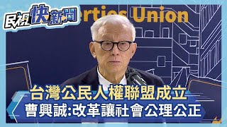 快新聞／台灣公民人權聯盟成立　曹興誠：改革讓社會公理公正－民視新聞