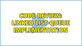 Code Review: Linked List Queue Implementation (2 Solutions!!)