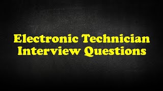 Electronic Technician Interview Questions