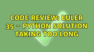 Code Review: Euler 35 - python solution taking too long (2 Solutions!!)