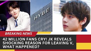 42 Million Fans Cry! JK reveals shocking reason for leaving V, what happened?