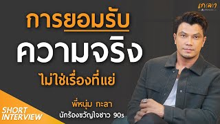 เมื่อยอมรับความจริง ก็จะพัฒนาตัวเอง และมีชีวิตที่ดีขึ้น | หนุ่ม กะลา ณพสิน แสงสุวรรณ