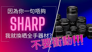 [Q&A]  因為你一句唔夠SHARP 我就換晒全手器材？不要衝動!!!