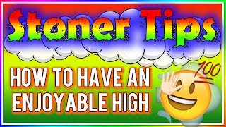 STONER TIPS #136: HOW TO HAVE AN ENJOYABLE HIGH (Best Tips)