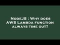 NodeJS : Why does AWS Lambda function always time out?
