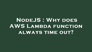 NodeJS : Why does AWS Lambda function always time out?