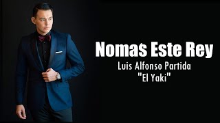 [LETRA] Luis Alfonso Partida "El Yaki" - Nomás Este Rey