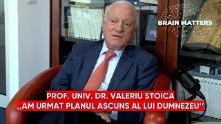 PROF. UNIV. DR. VALERIU STOICA - AM URMAT PLANUL ASCUNS AL LUI DUMNEZEU - BRAIN MATTERS