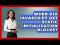 When Did JavaScript Get Static Initialization Blocks? - JavaScript Toolkit