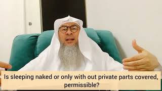 Is sleeping naked or only with our private parts covered permissible? - Assim al hakeem