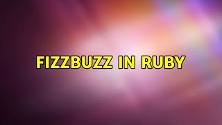 FizzBuzz in Ruby (5 Solutions!!)