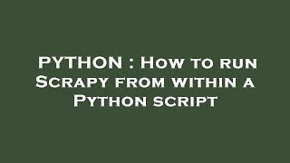 PYTHON : How to run Scrapy from within a Python script