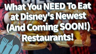 What You NEED To Eat at Disney's Newest (And Coming SOON!) Restaurants!