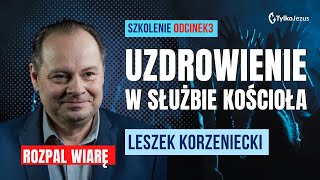 ROZPAL SWOJĄ WIARĘ | Uzdrowienie w służbie Kościoła 3 | Leszek Korzeniecki | Kościół Tylko Jezus