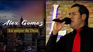 Alex Gomez - Lo mejor De Dios