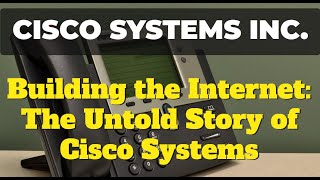 Building the Internet: The Untold Story of Cisco Systems