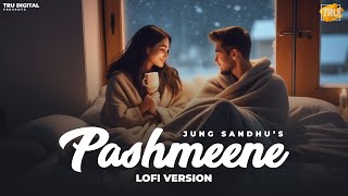 PASHMEENE (LOFI) : JUNG SANDHU | Latest Punjabi Songs 2021 | Thand De Aa Chalde Mahine Goriye