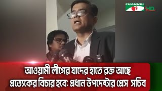 আওয়ামী লীগের যাদের হাতে রক্ত আছে, প্রত্যেকের বিচার হবে: প্রধান উপদেষ্টার প্রেস সচিব