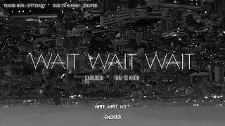 [Vietsub + Pinyin] Wait Wait Wait - 蔡徐坤/Thái Từ Khôn