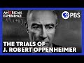 The Trials of J. Robert Oppenheimer | Full Documentary | AMERICAN EXPERIENCE | PBS